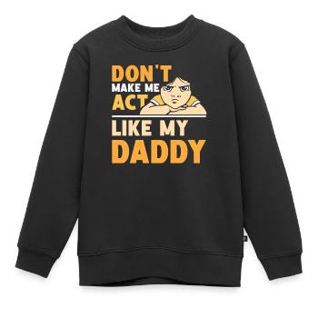 Zwing Mich Nicht Mich Wie Mein Daddy Zu Verhalten - Kinder Premium Organic Sweatshirt - Schwarz - Vorne - AI Model Kid Female (0cm)