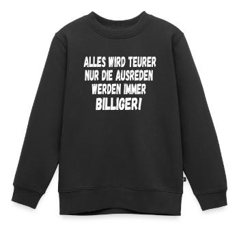 Alles wird Teurer nur die Ausreden werden Billiger - Kinder Premium Organic Sweatshirt - Schwarz - Vorne - AI Model Kid Female (0cm)