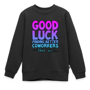 Good Luck Finding Better Coworkers Than Us 4 - Kinder Premium Organic Sweatshirt - Schwarz - Vorne - AI Model Kid Female (0cm)