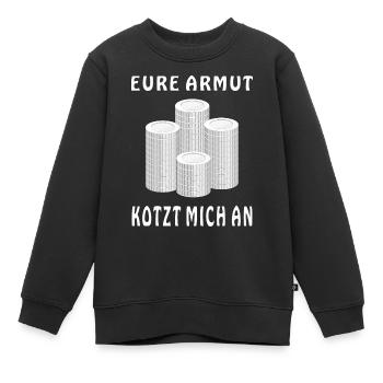 GELD MÜNZEN EURE ARMUT KOTZT MICH AN - Kinder Premium Organic Sweatshirt - Schwarz - Vorne - AI Model Kid Female (0cm)
