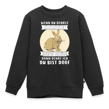 WENN DU DENKST HASEN SIND BLÖD DANN DENKE ICH - Kinder Premium Organic Sweatshirt - Schwarz - Vorne - AI Model Kid Female (0cm)