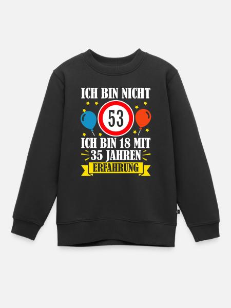 Ich Bin Nicht 53 Ich Bin 18 Mit 35 Jahren - Kinder Premium Organic Sweatshirt - Schwarz