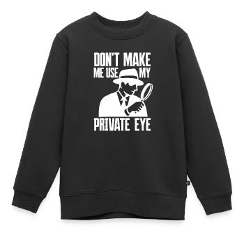 Don't Make Me Use My Private Eye - Private Detective - Kids Premium Organic Sweatshirt - black - Front - AI Model Kid Female (0cm)