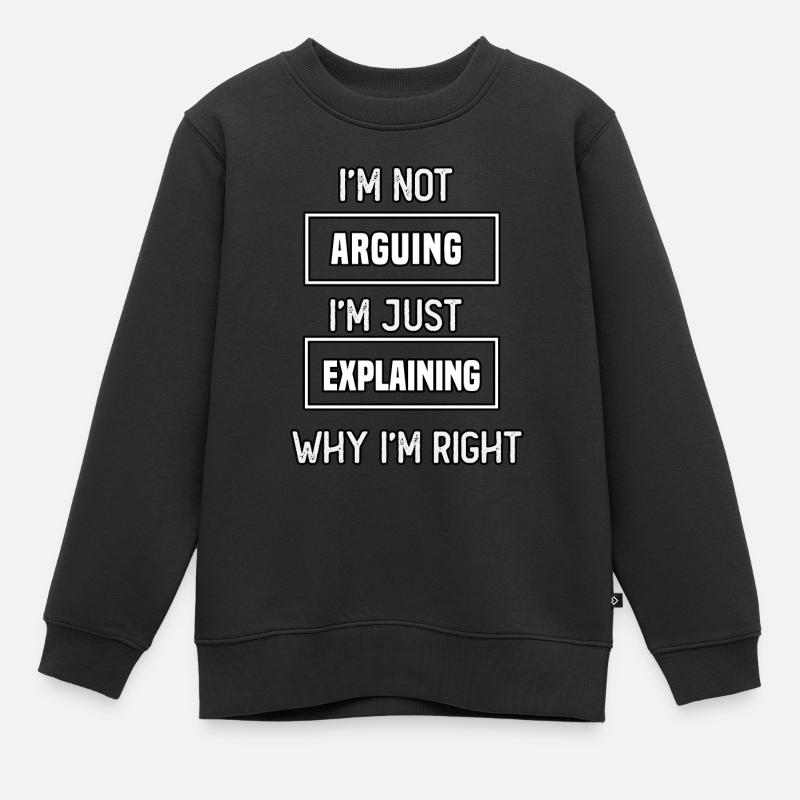 I'm not arguing I'm just explaining why I'm right - Kids Premium Organic Sweatshirt - black