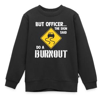 But Officer the Sign Said Do a Burnout - Funny Car - Kids Premium Organic Sweatshirt - black - Front - AI Model Kid Female (0cm)
