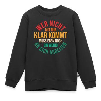 Wer Nicht Mit Mir Auskommt Muss An Sich Arbeiten - Kinder Premium Organic Sweatshirt - Schwarz - Vorne - AI Model Kid Female (0cm)
