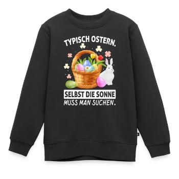Typisch Ostern Selbst Die Sonne Muss Man Suchen - Kinder Premium Organic Sweatshirt - Schwarz - Vorne - AI Model Kid Female (0cm)