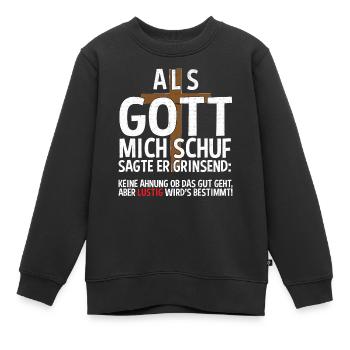 Als Gott mich schuf Sagte er grinsend keine Ahnung - Kinder Premium Organic Sweatshirt - Schwarz - Vorne - AI Model Kid Female (0cm)