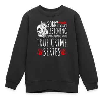 True Crime Series Sorry I Wasnt Listening, - Kinder Premium Organic Sweatshirt - Schwarz - Vorne - AI Model Kid Female (0cm)