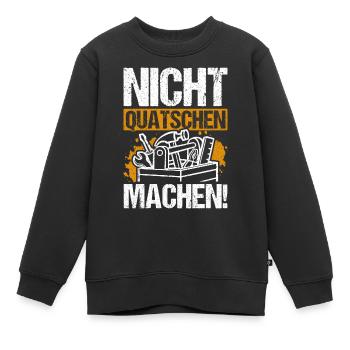 Nicht Quatschen Machen - Spruch Lustig Maler Handw - Kinder Premium Organic Sweatshirt - Schwarz - Vorne - AI Model Kid Female (0cm)