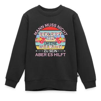 Man Muss Nicht Bekloppt Sein Um Eine Gute Mutter - Kinder Premium Organic Sweatshirt - Schwarz - Vorne - AI Model Kid Female (0cm)