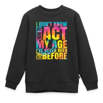 Ich weiß nicht, wie ich mich in meinem Alter verhalten soll Ich war noch nie so - Kinder Premium Organic Sweatshirt - Schwarz - Vorne - AI Model Kid Female (0cm)