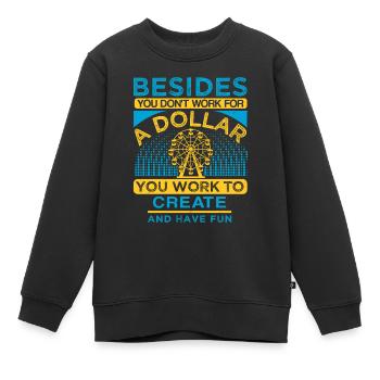 NEBEN EINEM DOLLAR, DEN SIE ARBEITEN, UM ZU KREIEREN UND SPASS ZU HABEN - Kinder Premium Organic Sweatshirt - Schwarz - Vorne - AI Model Kid Female (0cm)