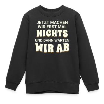 Jetzt machen wir erst mal nichts, dann warten wir - Kinder Premium Organic Sweatshirt - Schwarz - Vorne - AI Model Kid Female (0cm)