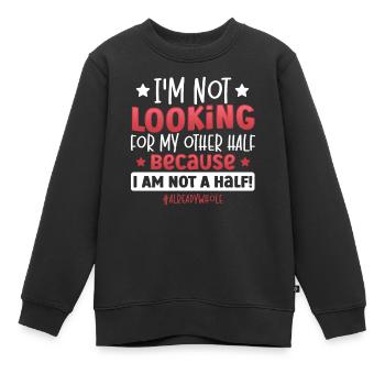 I Am Not A Half! #alreadywhole Happy Singles - Kinder Premium Organic Sweatshirt - Schwarz - Vorne - AI Model Kid Female (0cm)