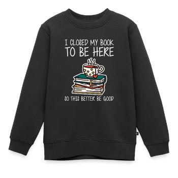 Ich habe mein Buch geschlossen, um hier zu sein, also ist es besser, gut zu sein - Kinder Premium Organic Sweatshirt - Schwarz - Vorne - AI Model Kid Female (0cm)