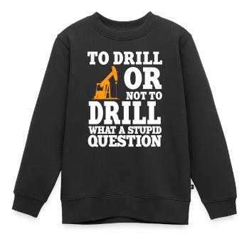 Lustiger Ölfeldarbeiter Zitat Bohrinsel Bohren - Kinder Premium Organic Sweatshirt - Schwarz - Vorne - AI Model Kid Female (0cm)