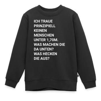 ich traue keinen Menschen unter 1.70 - Kinder Premium Organic Sweatshirt - Schwarz - Vorne - AI Model Kid Female (0cm)