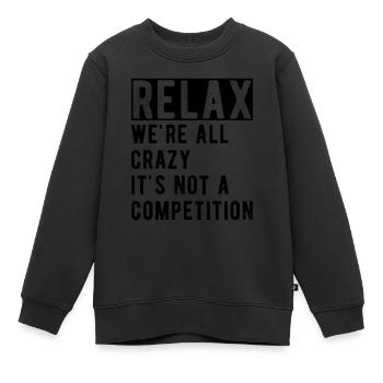 Entspann dich, wir sind alle verrückt, es ist kein Wettbewerb; - Kinder Premium Organic Sweatshirt - Schwarz - Vorne - AI Model Kid Female (0cm)