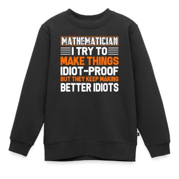 Mathematicians Try To Be Make Thing Idiot Proof - Kids Premium Organic Sweatshirt - black - Front - AI Model Kid Female (0cm)