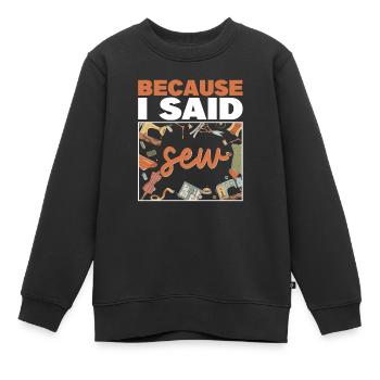 Because I Said Sew Fabric Sewing Sewer Sewist - Kinder Premium Organic Sweatshirt - Schwarz - Vorne - AI Model Kid Female (0cm)