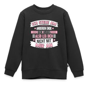 Ich Stehe Am Anderen Ende Der Nadel Also Leg Dich - Kinder Premium Organic Sweatshirt - Schwarz - Vorne - AI Model Kid Female (0cm)