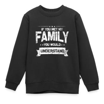 Wenn du meine Familie treffen würdest, würdest du es verstehen - Kinder Premium Organic Sweatshirt - Schwarz - Vorne - AI Model Kid Female (0cm)