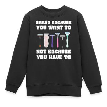 Rasieren Sie sich, weil Sie es wollen, nicht weil Sie müssen - Kinder Premium Organic Sweatshirt - Schwarz - Vorne - AI Model Kid Female (0cm)