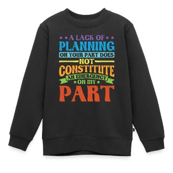 A Lack Of Planning On Your Part Does Not ... 28 - Kids Premium Organic Sweatshirt - black - Front - AI Model Kid Female (0cm)