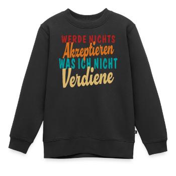 Nicht Akzeptieren was ich nicht Verdiene - Kinder Premium Organic Sweatshirt - Schwarz - Vorne - AI Model Kid Female (0cm)