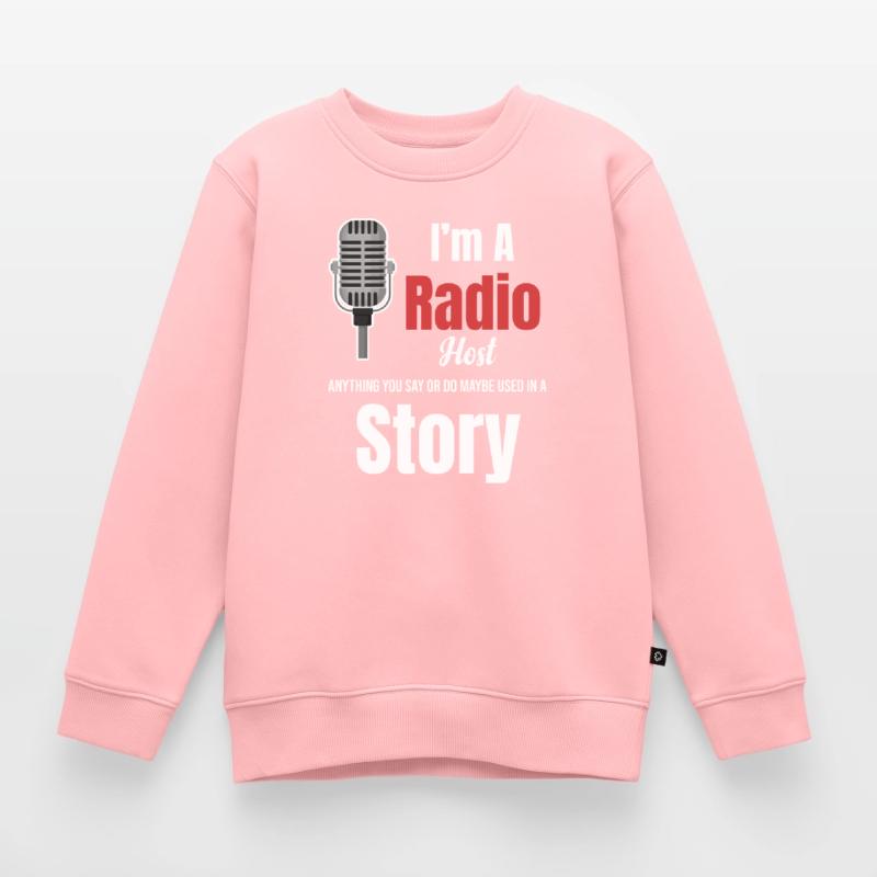 Ich Bin Radiomoderator. Alles, Was Sie Sagen Oder Kinder Premium Organic Sweatshirt