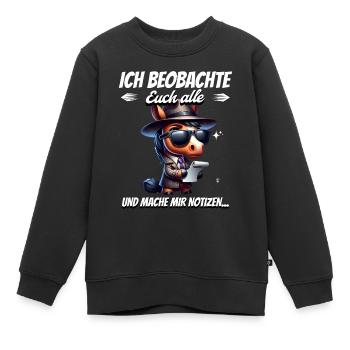 Ich Beobachte Euch Alle Und Mache Mir Notizen - Kinder Premium Organic Sweatshirt - Schwarz - Vorne - AI Model Kid Female (0cm)