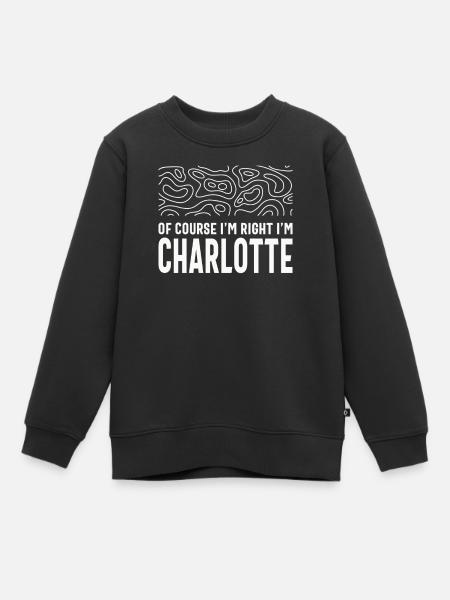 Natürlich habe ich recht, ich bin Charlotte - Kinder Premium Organic Sweatshirt - Schwarz