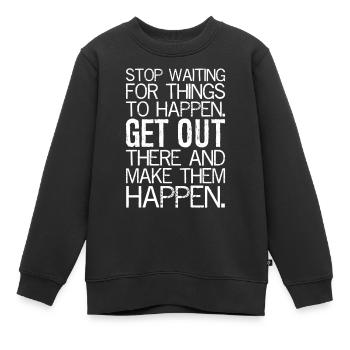 Arrêtez d’attendre que les choses se passent Sortez - Sweat Premium enfant bio - noir - Devant - AI Model Kid Female (0cm)