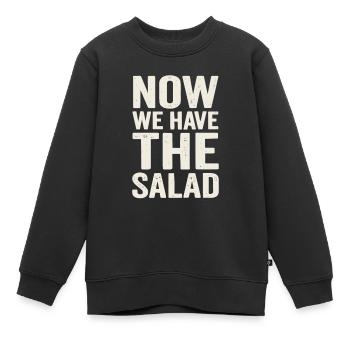 Now We Have the Salad – Deutscher Spruch - Kinder Premium Organic Sweatshirt - Schwarz - Vorne - AI Model Kid Female (0cm)