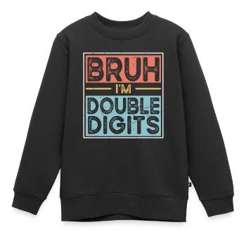 Bruh Ich Bin Doppelte Ziffern - Kinder Premium Organic Sweatshirt - Schwarz - Vorne - AI Model Kid Female (0cm)