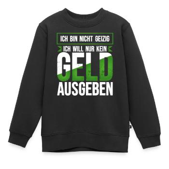 Geld ausgeben geizig lustiger Spruch sparsam Humor - Kinder Premium Organic Sweatshirt - Schwarz - Vorne - AI Model Kid Female (0cm)