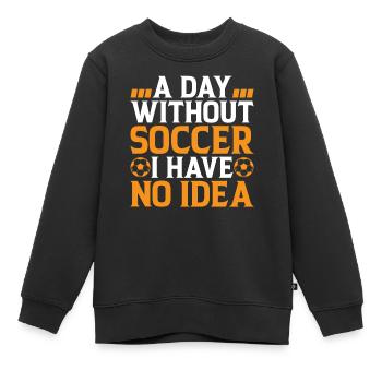 Soccer Lover - A Day Without Soccer I Have No Idea - Kinder Premium Organic Sweatshirt - Schwarz - Vorne - AI Model Kid Female (0cm)