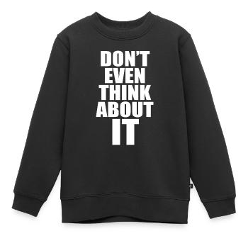 Don't Even Think About It Denk Nicht Mal Dran Nein - Kinder Premium Organic Sweatshirt - Schwarz - Vorne - AI Model Kid Female (0cm)