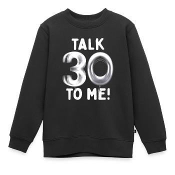 30. Geburtstag Talk 30 To Me Thirty Dirty Thirties - Kinder Premium Organic Sweatshirt - Schwarz - Vorne - AI Model Kid Female (0cm)