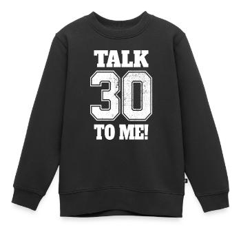 30. Geburtstag Talk 30 To Me Thirty Dirty Thirties - Kinder Premium Organic Sweatshirt - Schwarz - Vorne - AI Model Kid Female (0cm)