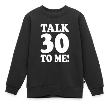 30. Geburtstag Talk 30 To Me Thirty Dirty Thirties - Kinder Premium Organic Sweatshirt - Schwarz - Vorne - AI Model Kid Female (0cm)