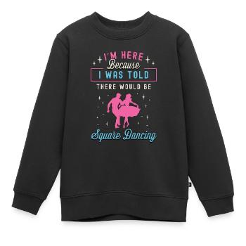 Square Dancing I'm Here Because I Western Dancing - Kinder Premium Organic Sweatshirt - Schwarz - Vorne - AI Model Kid Female (0cm)