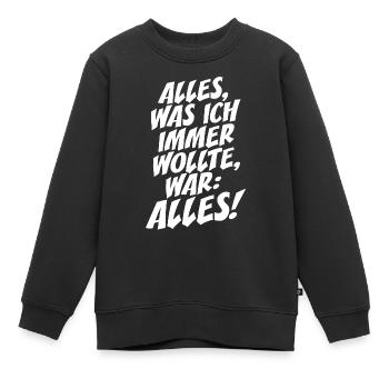 Alles Was Ich Immer Wollte War Alles! Ironie Alles - Kinder Premium Organic Sweatshirt - Schwarz - Vorne - AI Model Kid Female (0cm)
