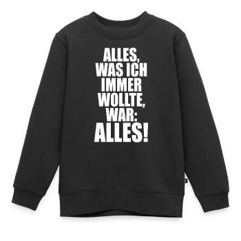 Alles Was Ich Immer Wollte War Alles! Ironie Alles - Kinder Premium Organic Sweatshirt - Schwarz - Vorne - AI Model Kid Female (0cm)
