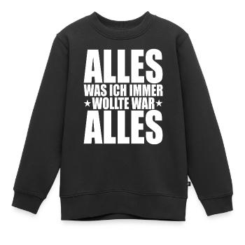 Alles Was Ich Immer Wollte War Alles! Ironie Alles - Kinder Premium Organic Sweatshirt - Schwarz - Vorne - AI Model Kid Female (0cm)
