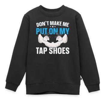 Don’t Make Me Put On My Tap Shoes Tap Dance - Sweat Premium enfant bio - noir - Devant - AI Model Kid Female (0cm)