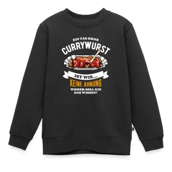 Ein Tag ohne Currywurst - unvorstellbar - Spruch - Kinder Premium Organic Sweatshirt - Schwarz - Vorne - AI Model Kid Female (0cm)