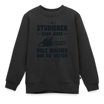 Studieren Kann Jeder Holz Machen Nur Die Besten - Kinder Premium Organic Sweatshirt - Schwarz - Vorne - AI Model Kid Female (0cm)