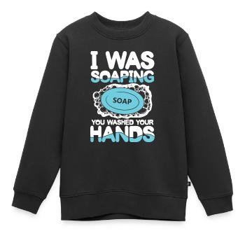I Was Soaping Soap You Washed Your Hands - Kinder Premium Organic Sweatshirt - Schwarz - Vorne - AI Model Kid Female (0cm)
